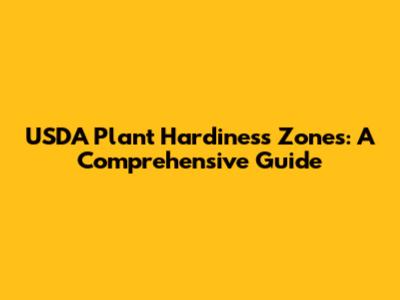 USDA Plant Hardiness Zones: A Comprehensive Guide