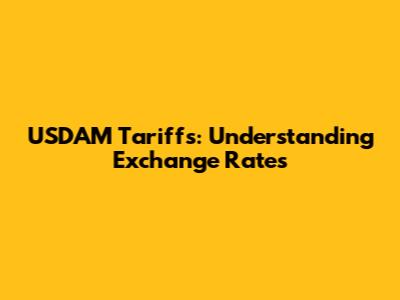 USDAM Tariffs: Understanding Exchange Rates