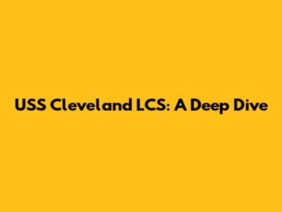 USS Cleveland LCS: A Deep Dive