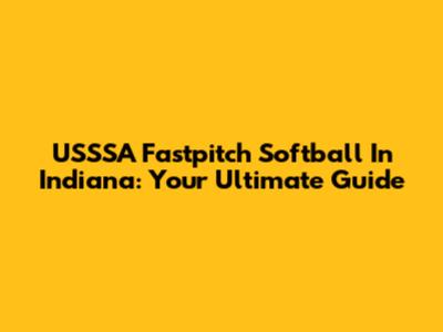 USSSA Fastpitch Softball In Indiana: Your Ultimate Guide