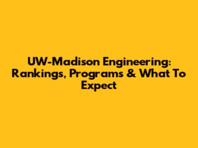 UW-Madison Engineering: Rankings, Programs & What To Expect