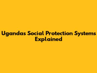 Uganda's Social Protection Systems Explained