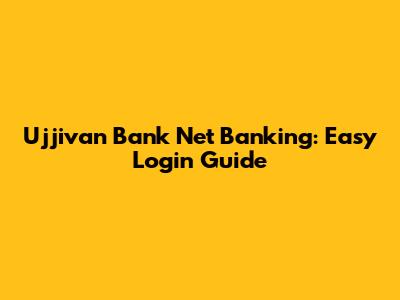 Ujjivan Bank Net Banking: Easy Login Guide