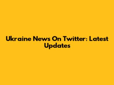 Ukraine News On Twitter: Latest Updates