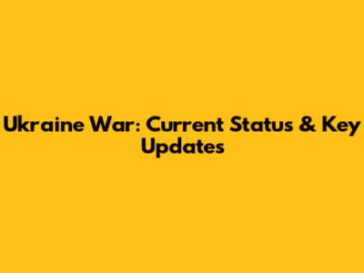 Ukraine War: Current Status & Key Updates