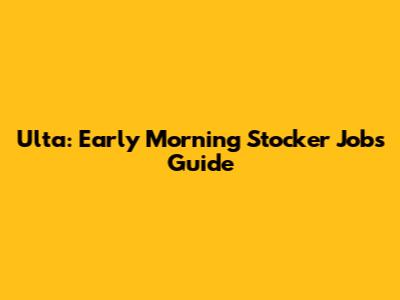 Ulta: Early Morning Stocker Jobs Guide