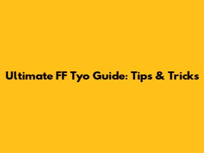 Ultimate FF Tyo Guide: Tips & Tricks