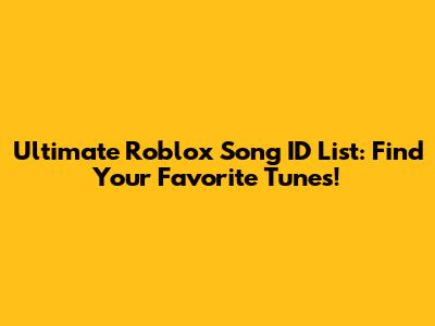 Ultimate Roblox Song ID List: Find Your Favorite Tunes!