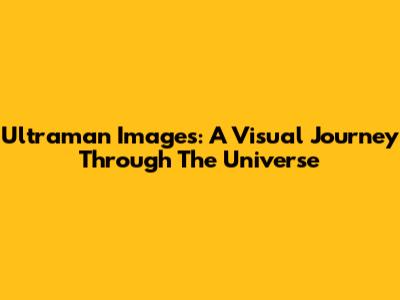 Ultraman Images: A Visual Journey Through The Universe