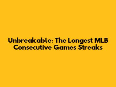 Unbreakable: The Longest MLB Consecutive Games Streaks