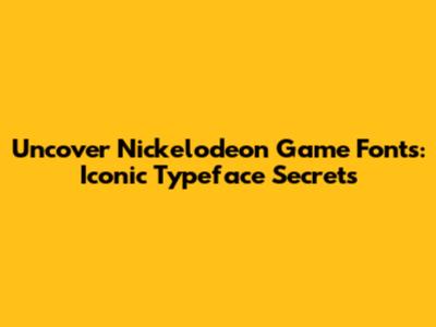 Uncover Nickelodeon Game Fonts: Iconic Typeface Secrets