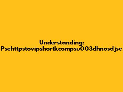 Understanding: Psehttpstovipshortkcompsu003dhnosdjse