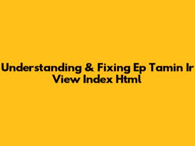 Understanding & Fixing Ep Tamin Ir View Index Html