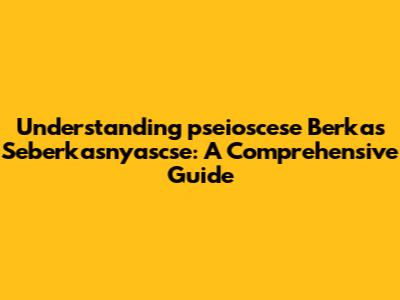 Understanding 'pseioscese Berkas Seberkasnyascse': A Comprehensive Guide
