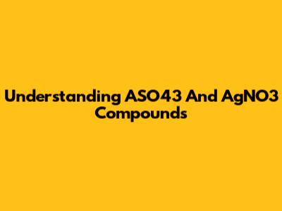 Understanding ASO43 And AgNO3 Compounds