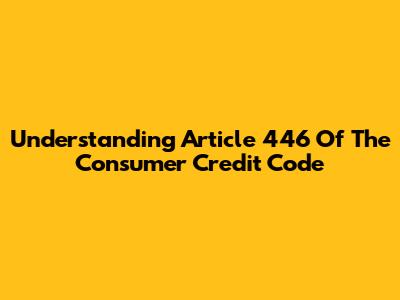 Understanding Article 446 Of The Consumer Credit Code