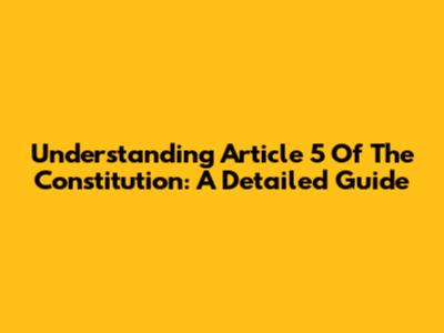 Understanding Article 5 Of The Constitution: A Detailed Guide