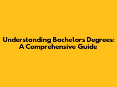 Understanding Bachelor's Degrees: A Comprehensive Guide