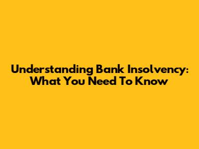 Understanding Bank Insolvency: What You Need To Know