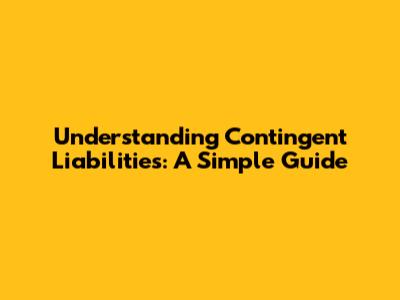 Understanding Contingent Liabilities: A Simple Guide