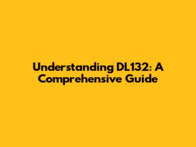Understanding DL132: A Comprehensive Guide