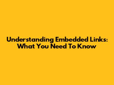 Understanding Embedded Links: What You Need To Know