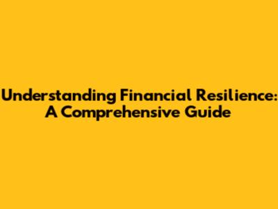 Understanding Financial Resilience: A Comprehensive Guide
