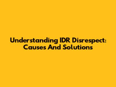 Understanding IDR Disrespect: Causes And Solutions