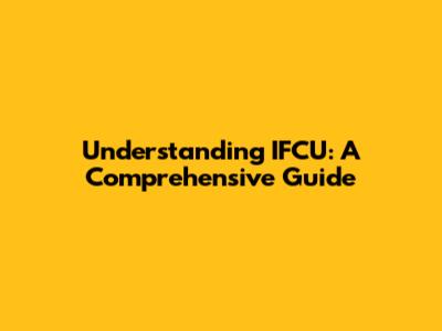 Understanding IFCU: A Comprehensive Guide