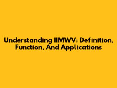 Understanding IIMWV: Definition, Function, And Applications