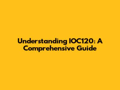 Understanding IOC120: A Comprehensive Guide