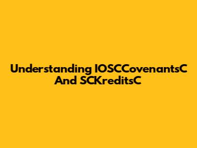 Understanding IOSCCovenantsC And SCKreditsC