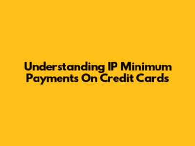 Understanding IP Minimum Payments On Credit Cards