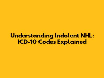 Understanding Indolent NHL: ICD-10 Codes Explained