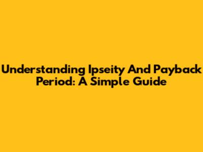 Understanding Ipseity And Payback Period: A Simple Guide