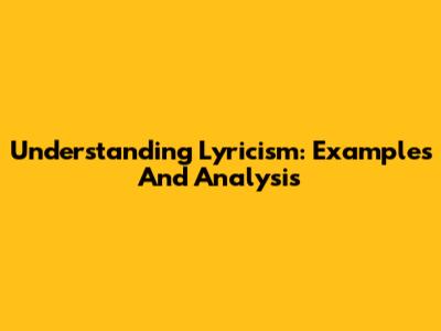 Understanding Lyricism: Examples And Analysis