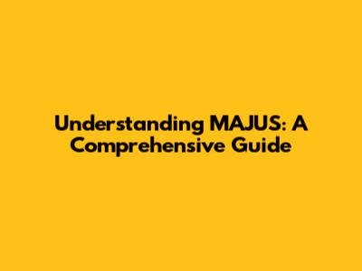 Understanding MAJUS: A Comprehensive Guide