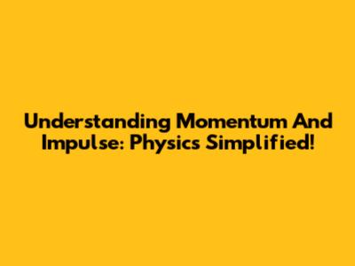 Understanding Momentum And Impulse: Physics Simplified!