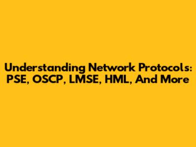 Understanding Network Protocols: PSE, OSCP, LMSE, HML, And More