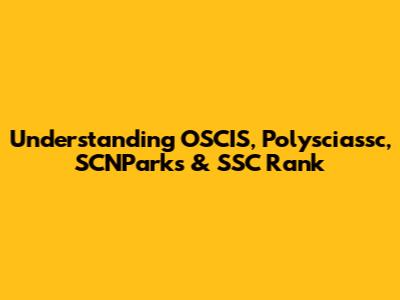 Understanding OSCIS, Polysciassc, SCNParks & SSC Rank