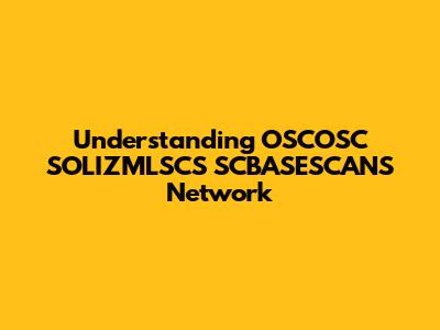 Understanding OSCOSC SOLIZMLSCS SCBASESCANS Network