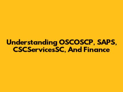 Understanding OSCOSCP, SAPS, CSCServicesSC, And Finance
