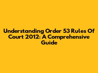 Understanding Order 53 Rules Of Court 2012: A Comprehensive Guide