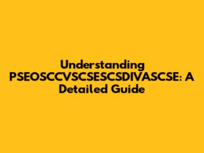 Understanding PSEOSCCVSCSESCSDIVASCSE: A Detailed Guide