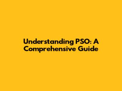 Understanding PSO: A Comprehensive Guide