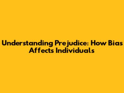 Understanding Prejudice: How Bias Affects Individuals