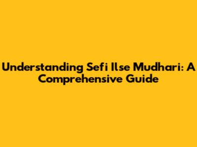 Understanding Sefi Ilse Mudhari: A Comprehensive Guide