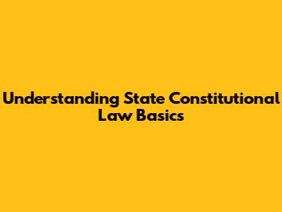 Understanding State Constitutional Law Basics