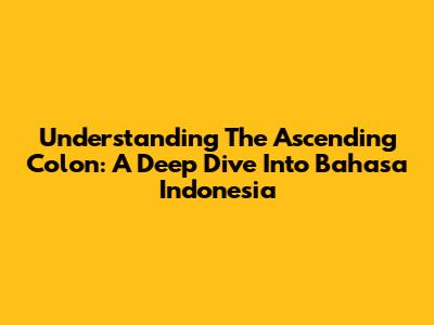Understanding The Ascending Colon: A Deep Dive Into Bahasa Indonesia