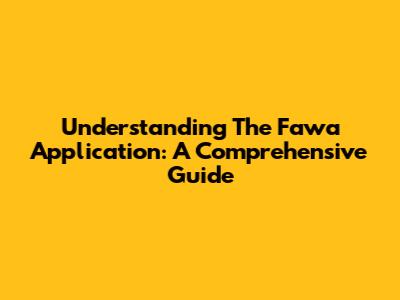 Understanding The Fawa Application: A Comprehensive Guide